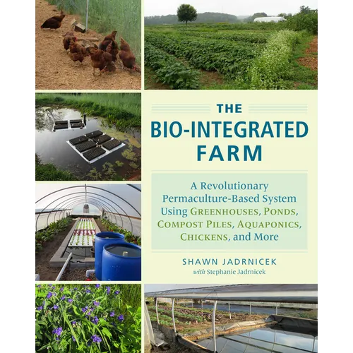 The Bio-Integrated Farm: A Revolutionary Permaculture-Based System Using Greenhouses, Ponds, Compost Piles, Aquaponics, Chickens, and More - Paperback